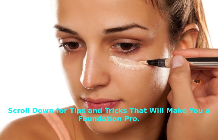 Scroll Down for Tips and Tricks That Will Make You a Foundation Pro.