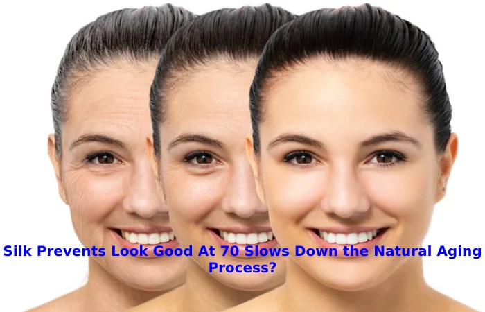 Silk Prevents Look Good At 70 Slows Down the Natural Aging Process_