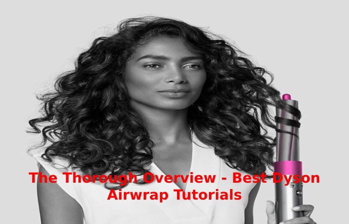 The Thorough Overview - Best Dyson Airwrap Tutorials