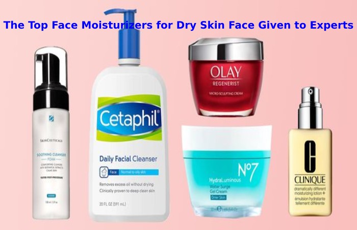 The Top Face Moisturizers for Dry Skin Face Given to Experts